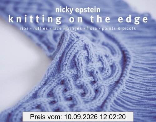 Knitting on the Edge: Ribs * Ruffles * Lace * Fringes * Floral * Points & Picots - The Essential Collection of 350 Decorative Borders: The Essential Collection of Decorative Borders