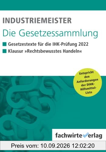 Industriemeister - Die Gesetzessammlung 2022: Unkommentierte Gesetzestexte für die IHK-Klausur