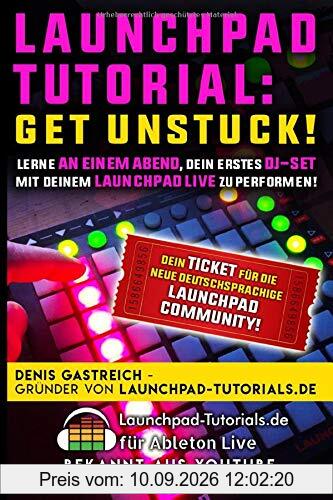 Get Unstuck!: Lerne an einem Abend, Dein erstes DJ-Set mit Deinem Launchpad zu performen.