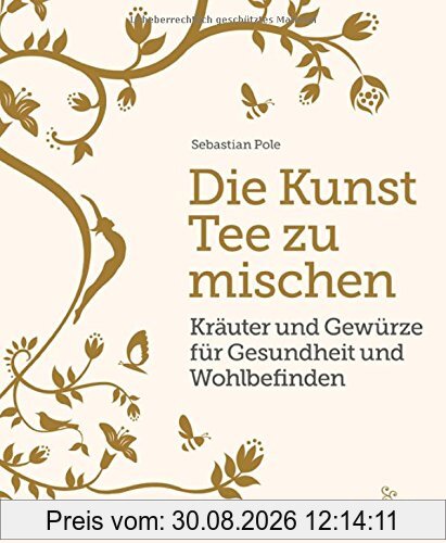 Die Kunst Tee zu mischen: Kräuter und Gewürze für Gesundheit und Wohlbefinden