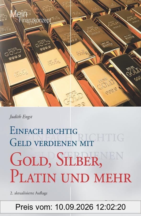 Einfach richtig Geld verdienen mit Gold, Silber, Platin und mehr (Mein Finanzkonzept)