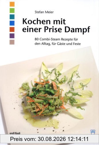 Kochen mit einer Prise Dampf. 80 Combi-Steam-Rezepte für den Alltag, für Gäste und Feste