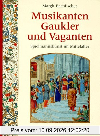 Musikanten, Gaukler und Vaganten. Spielmannskunst im Mittelalter