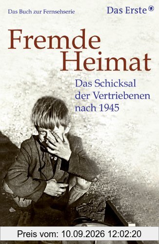 Fremde Heimat: Das Schicksal der Vertriebenen nach 1945. Das Buch zur Fernsehserie