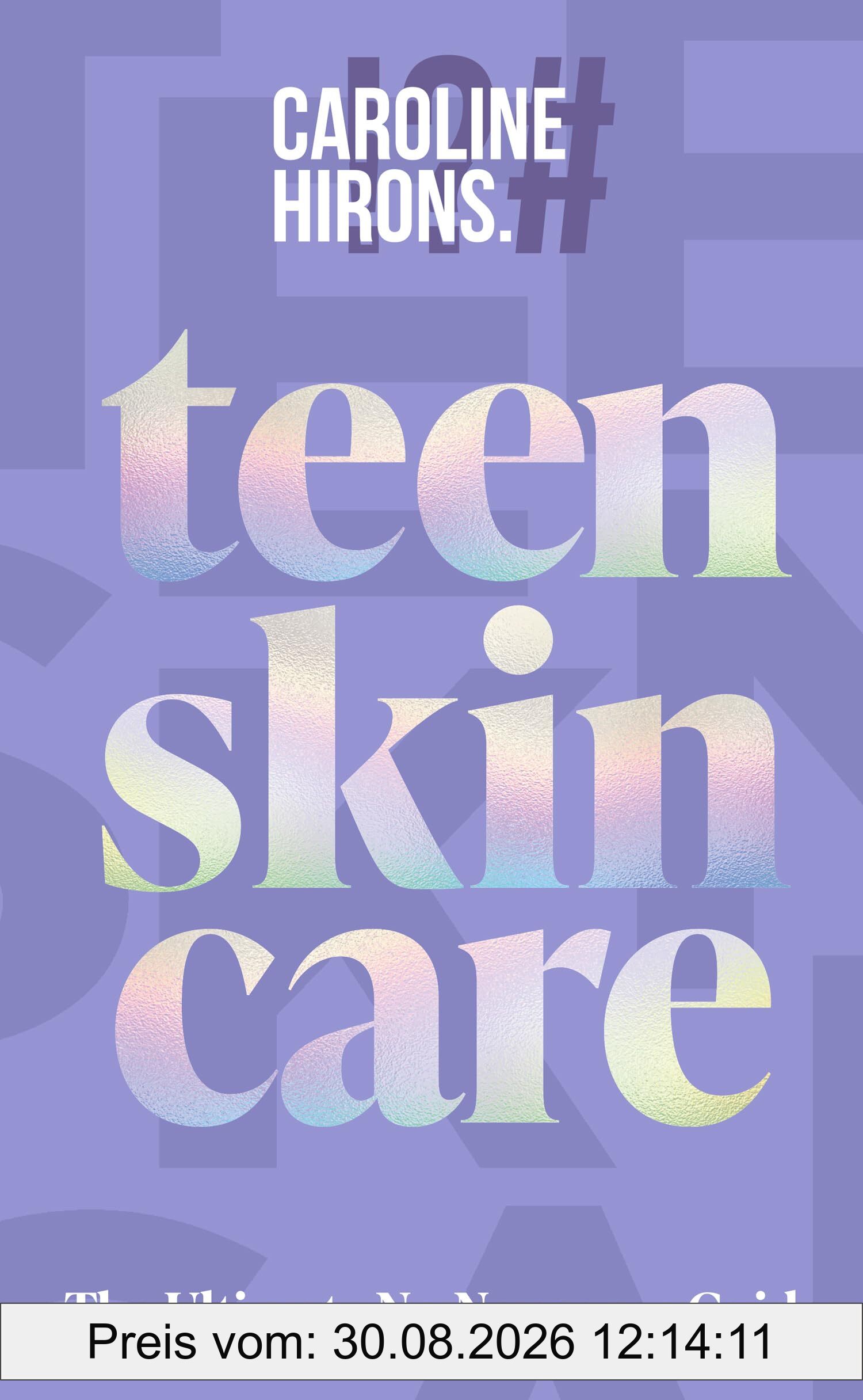 Teen Skincare: The new Sunday Times bestselling guide to clear teen skin – packed with insider tips, unbeatable routines and expert advice to help you feel your best, inside and out