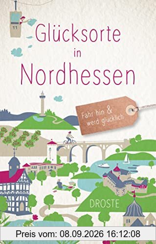 Glücksorte in Nordhessen: Fahr hin & werd glücklich (Neuauflage)