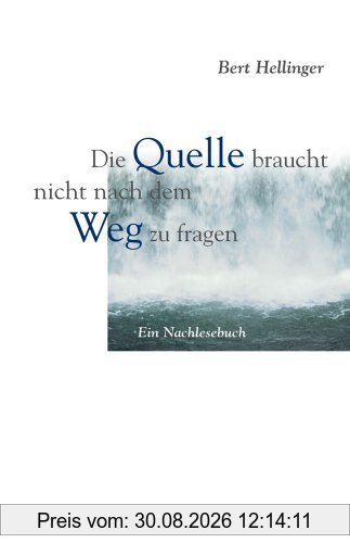 Die Quelle braucht nicht nach dem Weg zu fragen. Ein Nachlesebuch