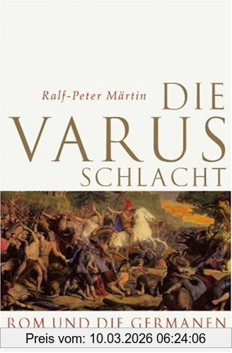 Ralf-Peter Märtin Die Varusschlacht, Rom Und Die Germanen