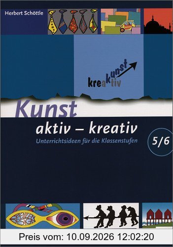 Kunst aktiv - kreativ: Band 1: Unterrichtsideen für die Klassenstufen 5/6