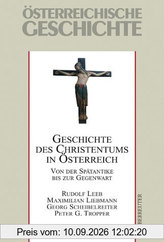 Geschichte des Christentums in Österreich: Von der Spätantike bis zur Gegenwart. Österreichische Geschichte - Ergänzungsband