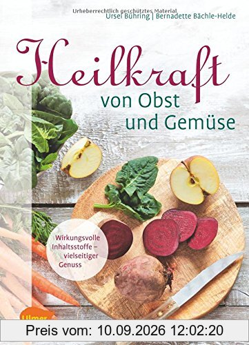 Heilkraft von Obst und Gemüse: Wirkungsvolle Inhaltsstoffe - vielseitiger Genuss