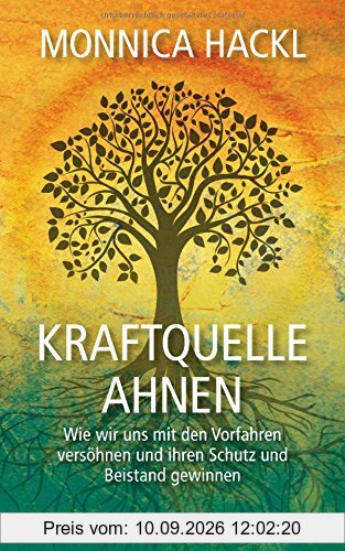 Kraftquelle Ahnen: Wie wir uns mit den Vorfahren versöhnen und ihren Schutz und Beistand gewinnen