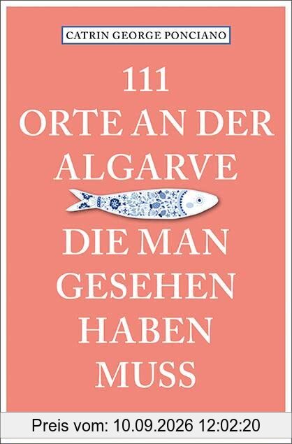 111 Orte an der Algarve, die man gesehen haben muss: Reiseführer