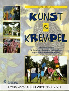 Kunst und Krempel: Fantastische Ideen für kreatives Gestalten mit Kindern, Jugendlichen und Erwachsenen