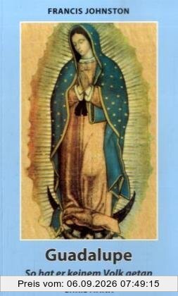 Guadalupe: So hat er keinem Volk getan