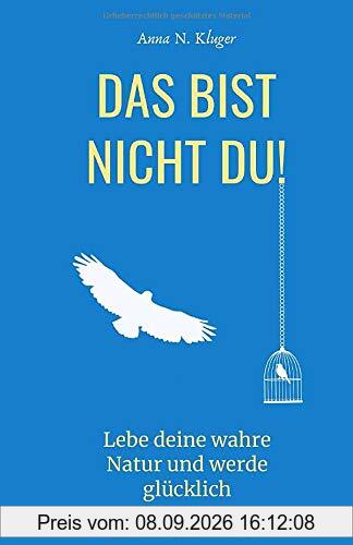 Das bist nicht du!: Lebe deine wahre Natur und werde glücklich.