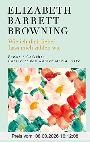 Wie ich dich liebe? Lass mich zählen wie. Poems/Gedichte: Englisch/Deutsch. Übersetzt von Rainer Maria Rilke