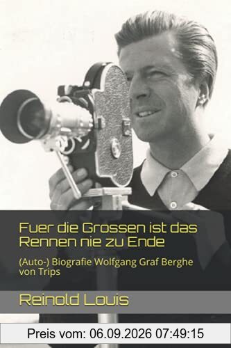 Fuer die Grossen ist das Rennen nie zu Ende: (Auto-) Biografie Wolfgang Graf Berghe von Trips