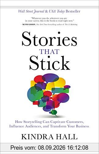 Stories That Stick: How Storytelling Can Captivate Customers, Influence Audiences, and Transform Your Business