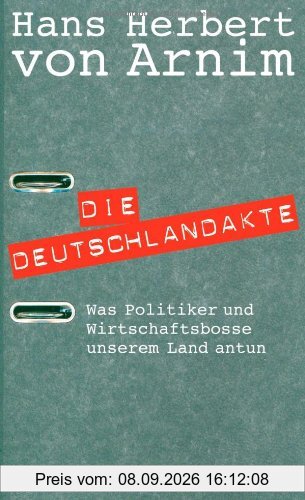 Die Deutschlandakte. Was Politiker und Wirtschaftsbosse unserem Land antun