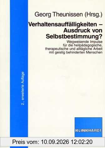 Verhaltensauffälligkeiten - Ausdruck von Selbstbestimmung?: Wegweisende Impulse für die heilpädagogische, therapeutische und alltägliche Arbeit mit geistig behinderten Menschen