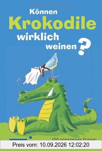 Können Krokodile weinen?: 100 spannende Fragen und erstaunliche Antworten