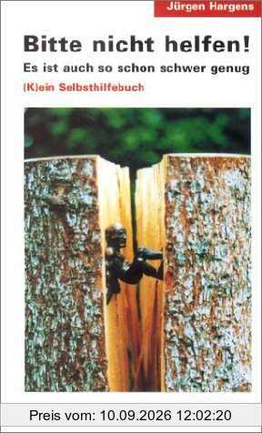 Bitte nicht helfen! Es ist auch so schon schwer genug: (K)ein Selbsthilfebuch