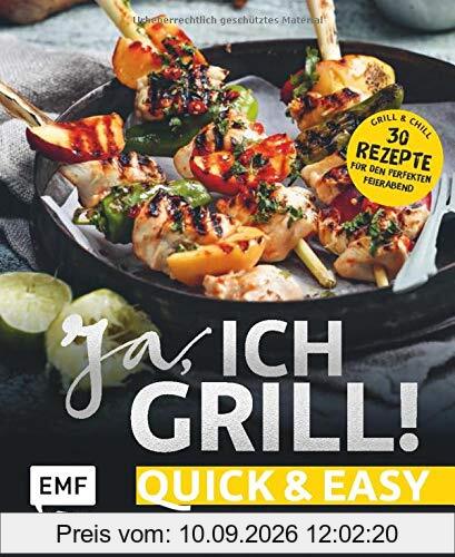 Ja, ich grill! – Quick and easy: Alles für den perfekten Feierabend: 30 schnelle Rezepte für Fleisch, Fisch und Gemüse