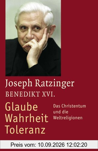 Glaube - Wahrheit - Toleranz: Das Christentum und die Weltreligionen