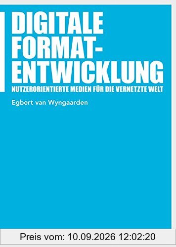 Digitale Formatentwicklung: Nutzerorientierte Medien für die vernetzte Welt (Praxis Film)