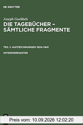 Joseph Goebbels: Die Tagebücher – Sämtliche Fragmente. Aufzeichnungen 1924–1941: Joseph Goebbels: Die Tagebücher – Sämtliche Fragmente. Teil 1: Aufzeichnungen 1924–1941. Interimsregister