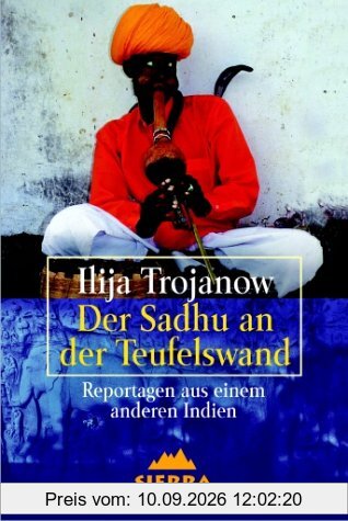 Der Sadhu an der Teufelswand. Reportagen aus einem anderen Indien