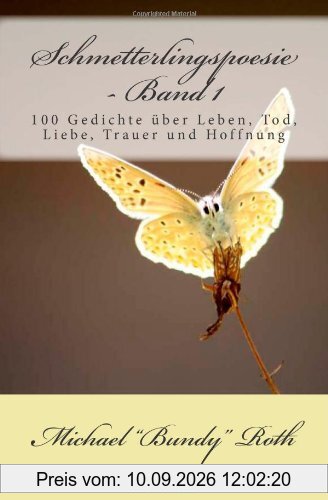 Schmetterlingspoesie - Band 1: 100 Gedichte über Leben, Tod, Liebe, Trauer und Hoffnung