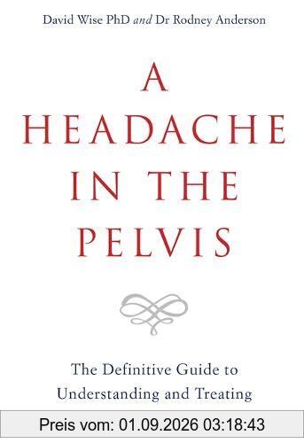 A Headache in the Pelvis: The Definitive Guide to Understanding and Treating Chronic Pelvic Pain