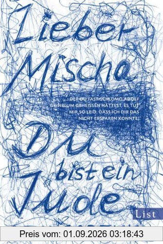 Lieber Mischa: .. der Du fast Schlomo Adolf Grinblum geheißen hättest, es tut mir so leid, dass ich Dir das nicht ersparen konnte: Du bist ein Jude.