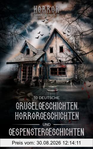 Horror. Sammelband 1–10. 10 deutsche Gruselgeschichten, Horrorgeschichten und Gespenstergeschichten