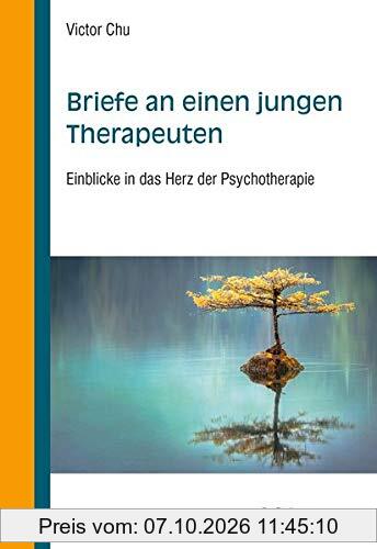 Briefe an einen jungen Therapeuten: Einblicke in das Herz der Psychotherapie
