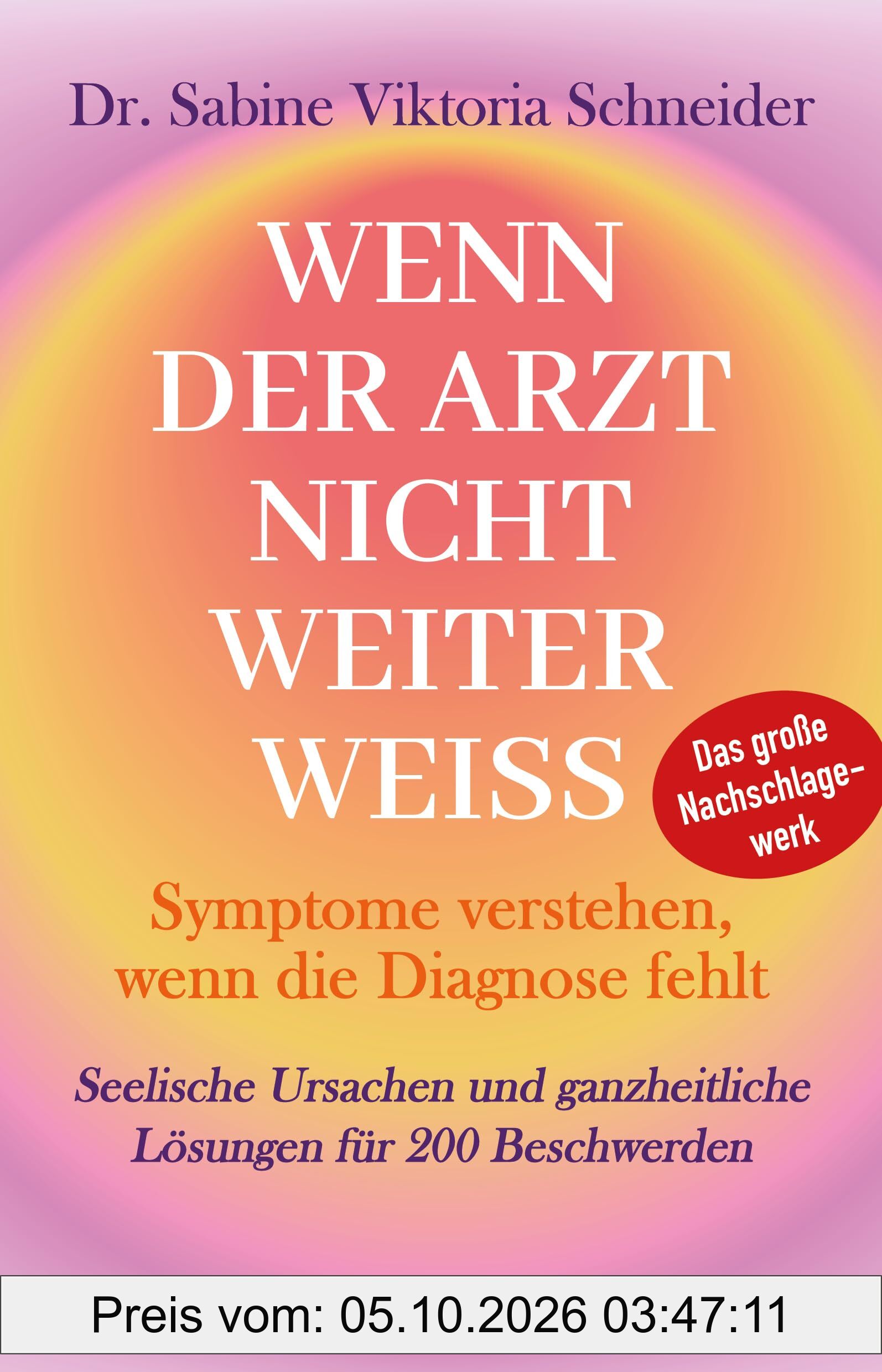Wenn der Arzt nicht weiter weiß: Seelische Ursachen und ganzheitliche Lösungen für 200 Beschwerden: Symptome verstehen, wenn die Diagnose …