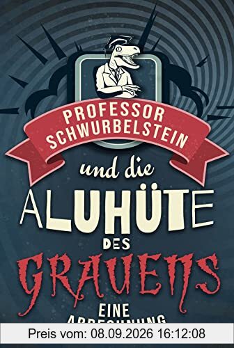 Professor Schwurbelstein und die Aluhüte des Grauens: Eine Abrechnung