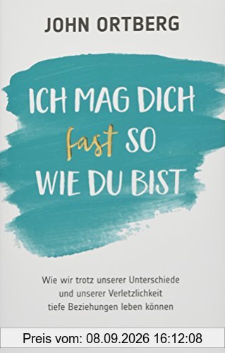 Ich mag dich fast so, wie du bist: Wie wir trotz unserer Unterschiede und unserer Verletzlichkeit tiefe Beziehungen leben können.