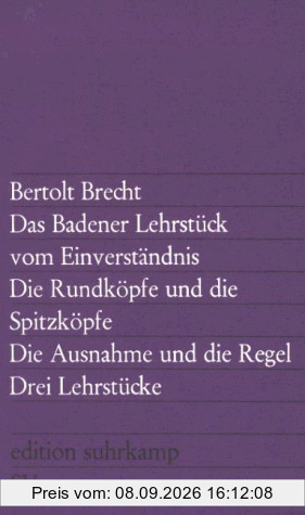 Das Badener Lehrstück vom Einverständnis / Die Rundköpfe und die Spitzköpfe / Die Ausnahme und die Regel. Drei Lehrstücke.
