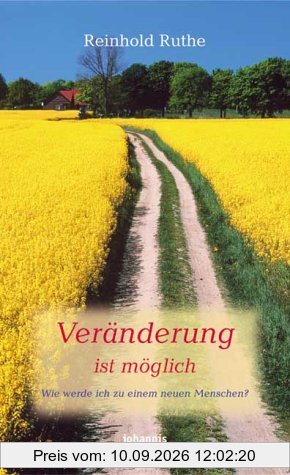 Veränderung ist möglich: Wie werde ich zu einem neuen Menschen?