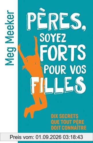 Pères, soyez forts pour vos filles : dix secrets que tout père doit connaître