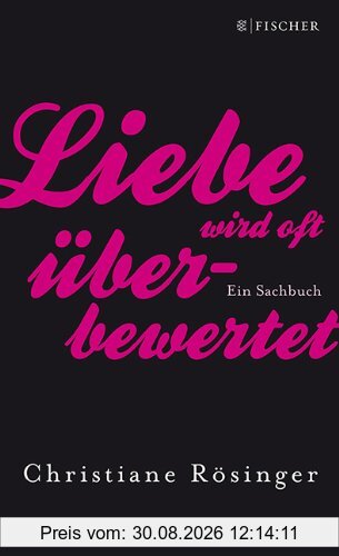Liebe wird oft überbewertet: Ein Sachbuch