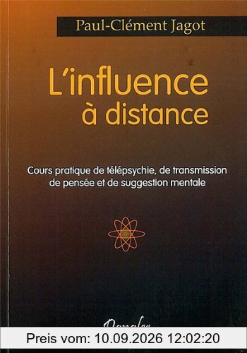L'influence à distance : cours pratique de télépsychie, de transmission de pensée et de suggestion mentale
