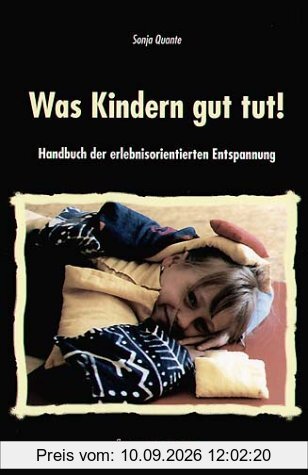 Was Kindern gut tut!: Handbuch der erlebnisorientierten Entspannung
