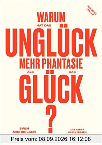 Warum hat das Unglück mehr Phantasie als das Glück? Das Leben in 800 Fragen