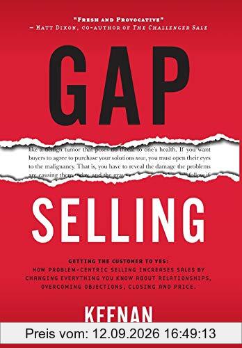 Keenan Gap Selling, Getting The Customer To Yes, How Problem-Centric Selling Increases Sales By Changing Everything You Know About Relationships,