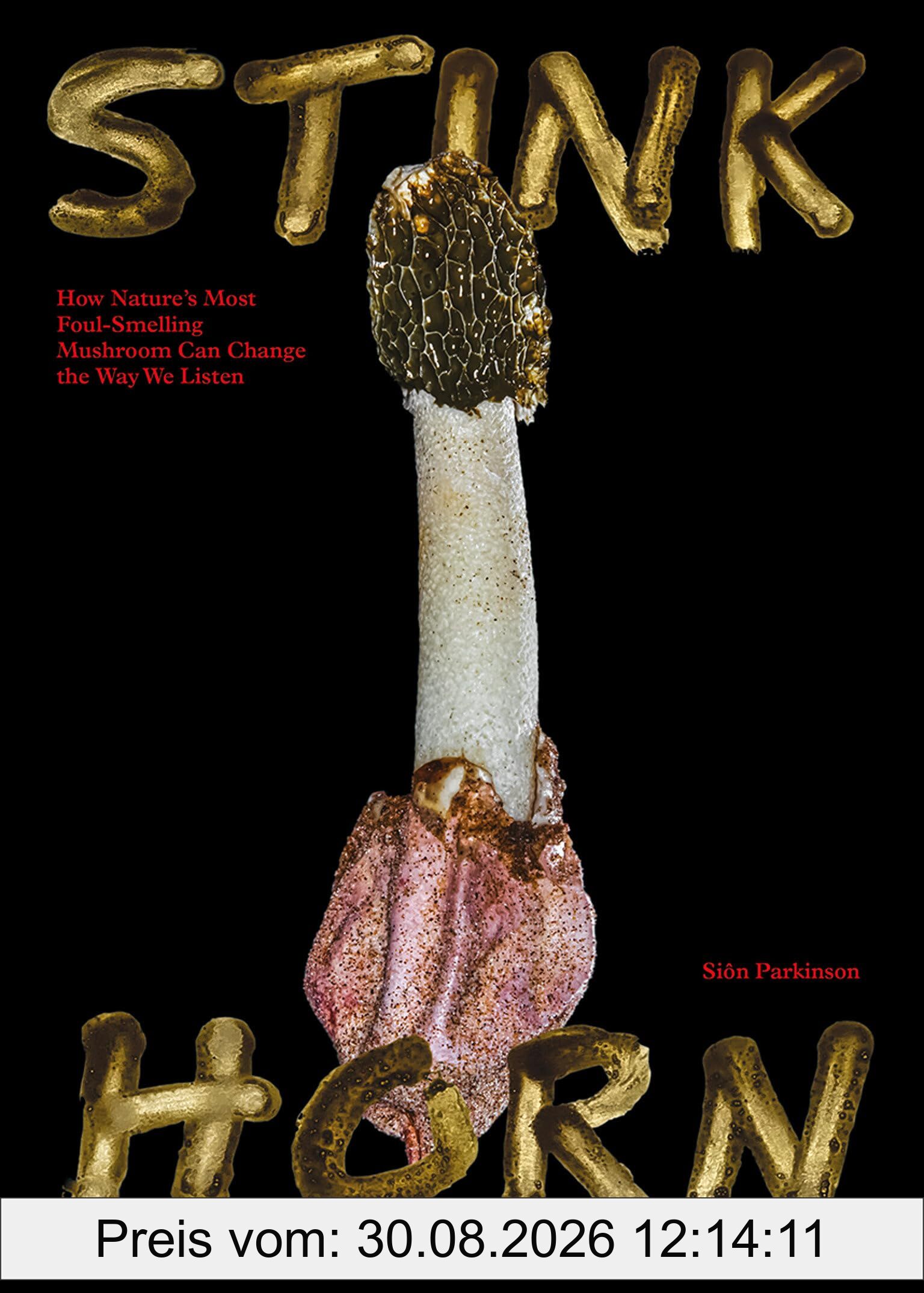 Stinkhorn: How Natures Most Foul Smelling Mushroom Can Change the Way We Listen
