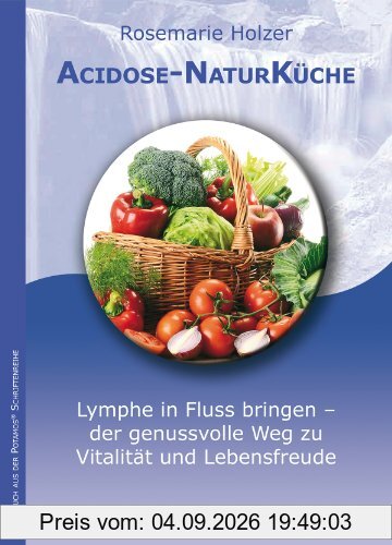 Acidose-NaturKüche: Lymphe in Fluss bringen - der genussvolle Weg zu Vitalität und Lebensfreude